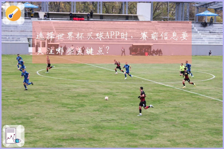 选择世界杯买球APP时，赛前信息要关注哪些关键点？