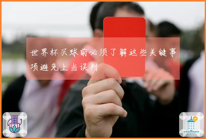 世界杯买球前必须了解这些关键事项避免上当误判