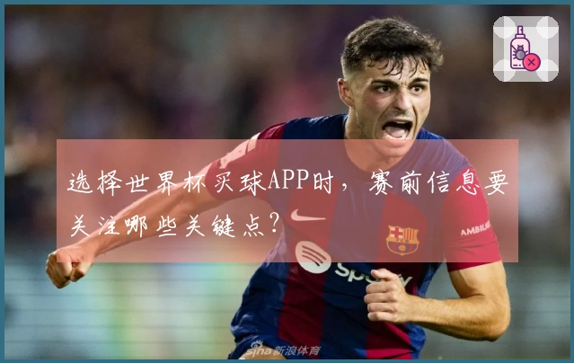 选择世界杯买球APP时，赛前信息要关注哪些关键点？